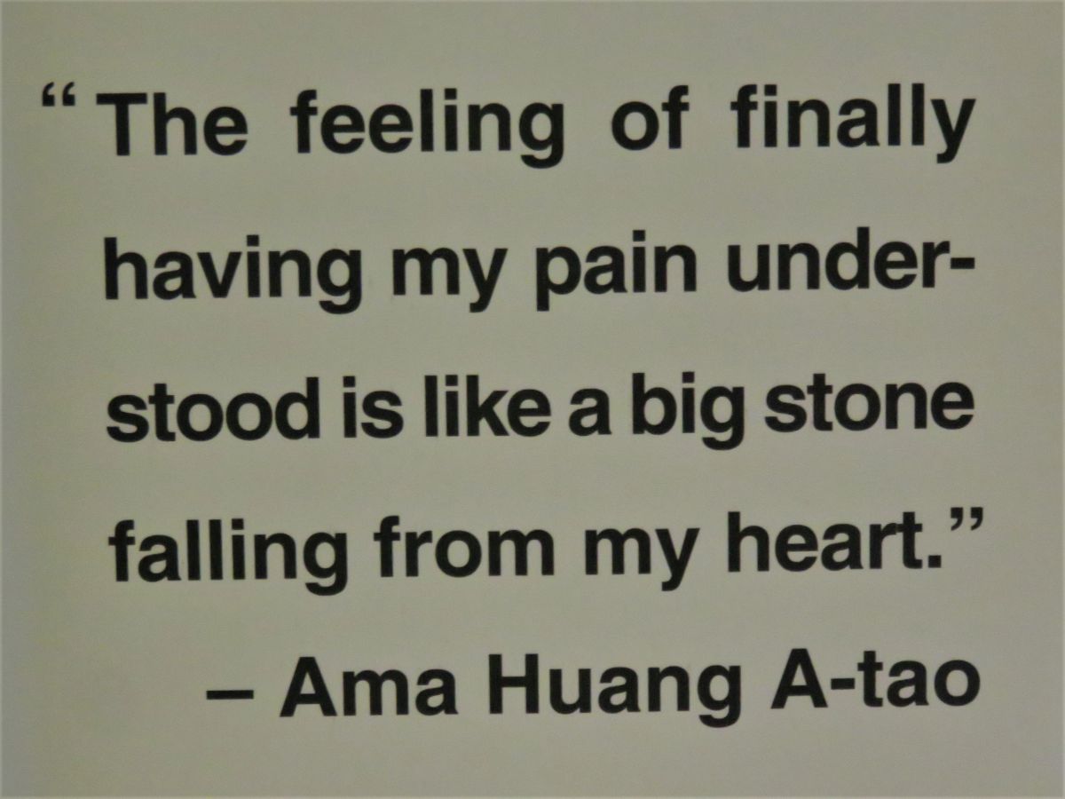 The feeling of finally having my pain understood is like a big stone falling from my heart - Ama Huang A-Tao. A quote from a survivor in the Ama Museum, Taipei 